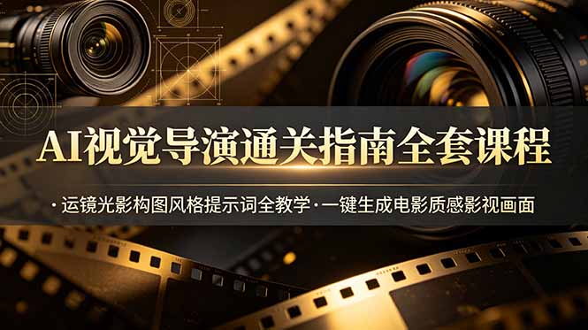 （19077期）AI视觉导演通关指南全套课程，运镜光影构图风格提示词全教学，一键生成电影质感影视画面-九节课