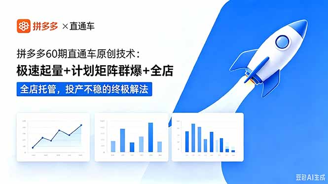 （18921期）拼多多60期直通车原创技术：极速起量+计划矩阵群爆+全店托管，投产不稳的终极解法-九节课