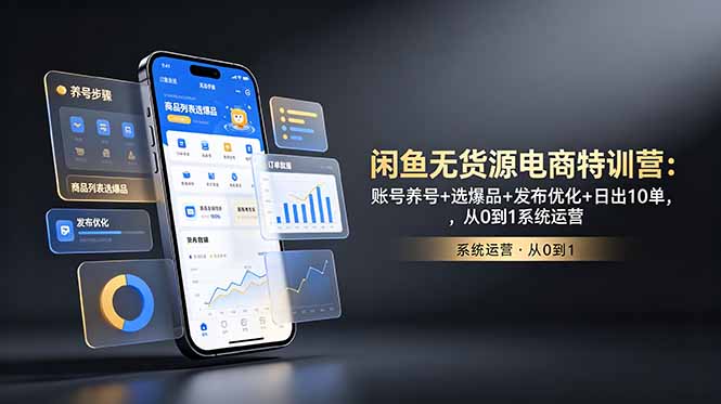 （18979期）闲鱼无货源电商特训营：账号养号+选爆品+发布优化+日出10单，从0到1系统运营-九节课