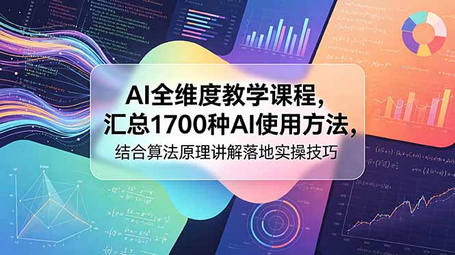 （18834期）AI全维度教学课程，汇总1700种AI使用方法，结合算法原理讲解落地实操技巧-九节课