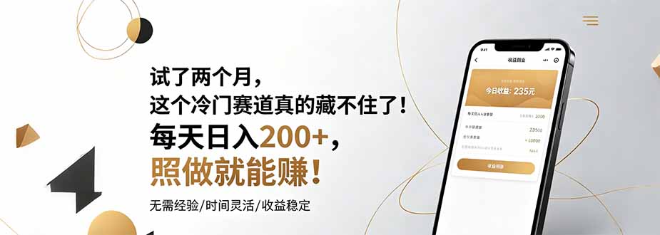 （19019期）试了两个月，这个冷门赛道真的藏不住了！每天日入200+，照做就能赚！-九节课