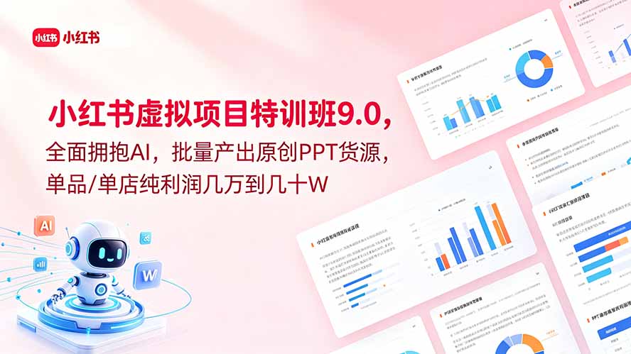 （18764期）小红书虚拟项目特训班9.0，全面拥抱AI，批量产出原创PPT货源，单品/单店纯利润几万到几十W-九节课