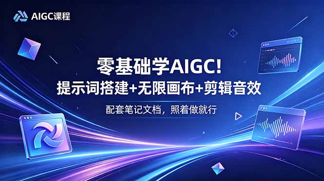 （18854期）零基础学AIGC！提示词搭建+无限画布+剪辑音效，配套笔记文档，照着做就行-九节课