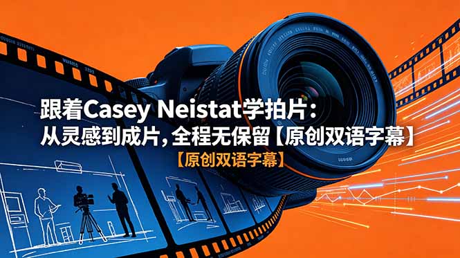 （18775期）跟着 Casey Neistat 学拍片：从灵感到成片，全程无保留【原创双语字幕】-九节课