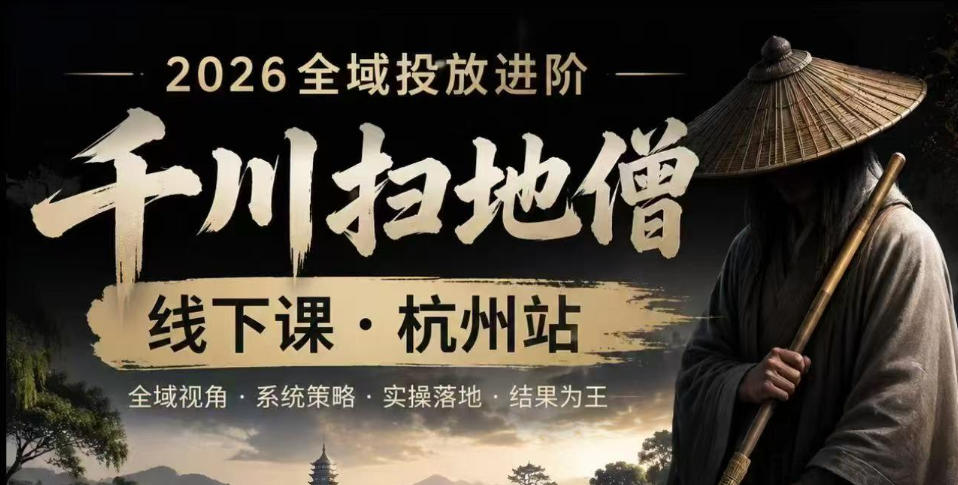 千川扫地僧2026抖音全域投放进阶课，少走弯路·快速起量·掌控增长，6月12-14号杭州线下课-九节课
