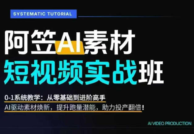 AI视频素材实战班，0-1系统教学，从零基础到进阶高手AI驱动素材焕新，提升跑量潜能，助力投产翻倍-九节课