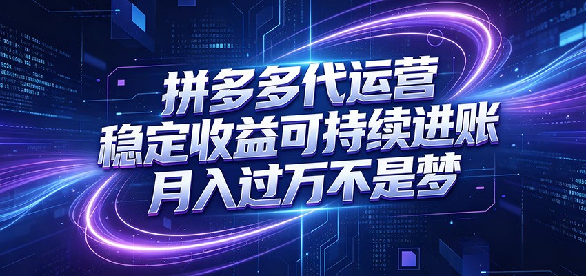 拼多多代运营，小白也能轻松月入过万，真实运营数据可查，全托管代运营-九节课