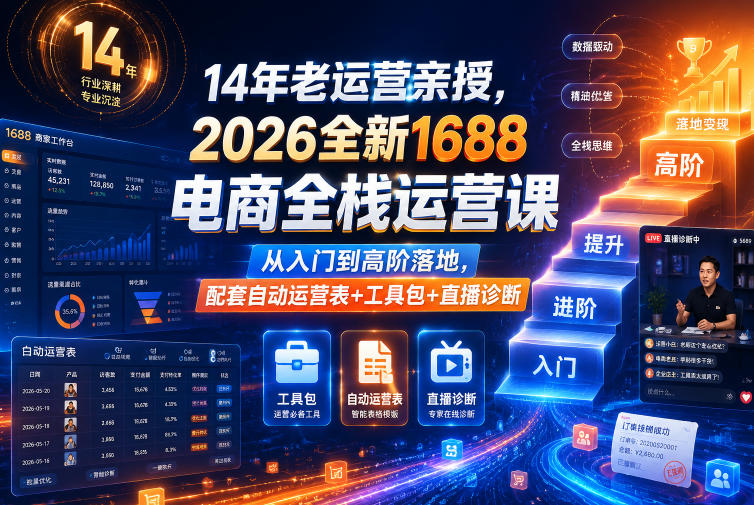 14年老运营亲授，2026全新1688电商全栈运营课，从入门到高阶落地，配套自动运营表+工具包+直播诊断等-九节课