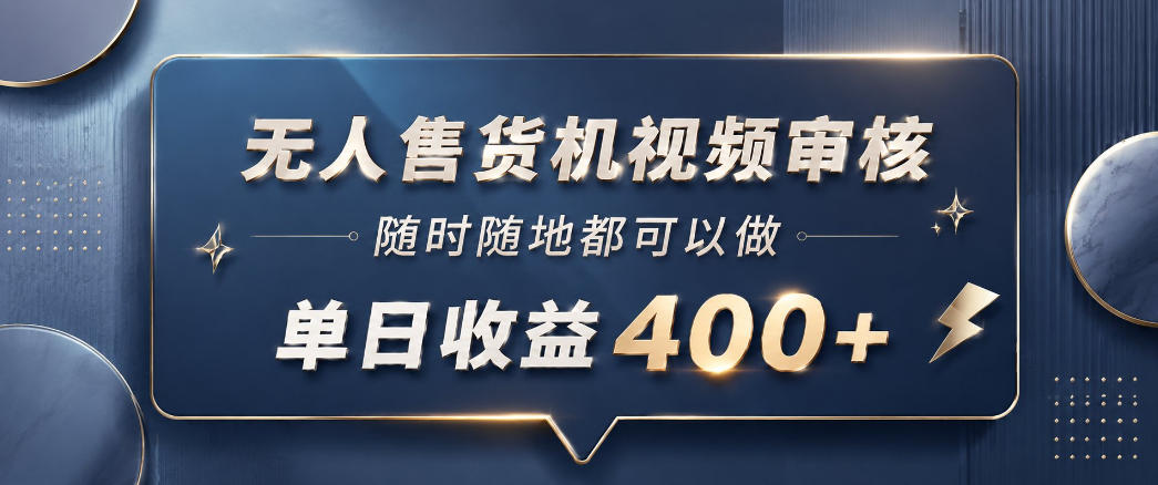 无人售货机视频审核，一部手机随时随地都可以做，10秒一单，单日收益400+【揭秘】-九节课