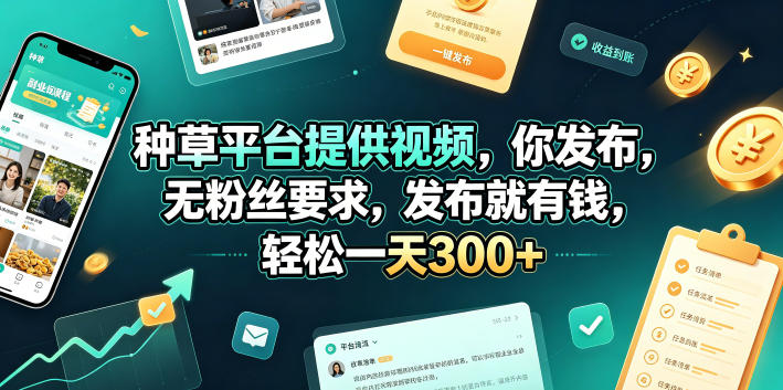 种草平台提供视频，你发布，无粉丝要求，发布就有钱，轻松一天300+【揭秘】-九节课