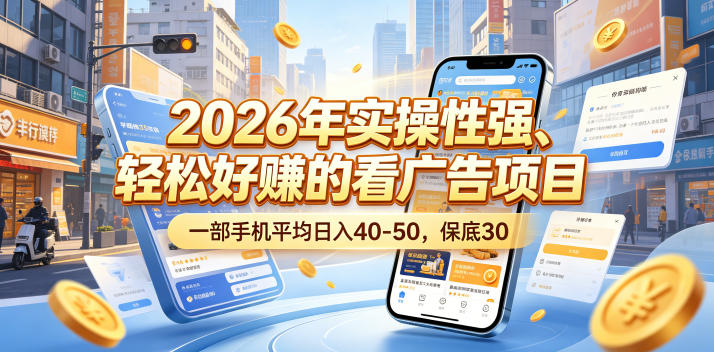 2026年实操性强、轻松好賺的看广告项目，一部手机平均日入40-50，保底30米【揭秘】-九节课