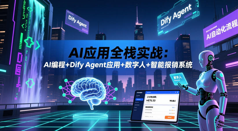 AI应用全栈实战：AI编程+Dify Agent应用+数字人+智能报销系统-九节课