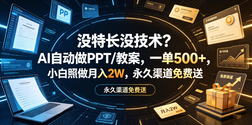 没特长没技术？AI自动做PPT/教案，一单500+，小白照做月入2W，永久渠道免费送【揭秘】-九节课