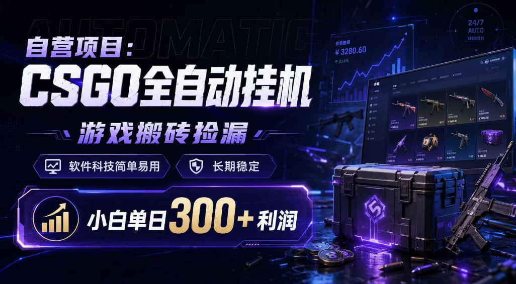 自营项目:CSGO全自动挂G,游戏搬砖捡漏,软件科技简单易用,长期稳定,小白单日300+利润【揭秘】-九节课
