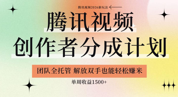 【腾讯视频创作者分成计划招募】团队全托管，解放双手也能賺米，单周收益1.5k+【揭秘】-九节课