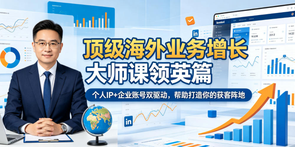 顶级海外业务增长大师课领英篇，个人IP+企业账号双驱动，帮助打造你的获客阵地-九节课