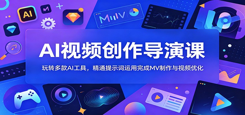 AI视频创作导演课：玩转多款AI工具，精通提示词运用完成MV制作与视频优化-九节课