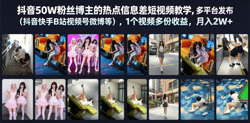 抖音50W粉丝博主的热点信息差教学，多平台发布（抖音快手B站视频号微博等），1个视频多份收益，月入2W+-九节课