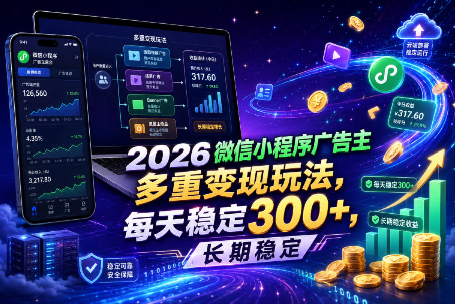 2026微信小程序广告主，多重变现玩法，每天稳定300+，长期稳定【揭秘】-九节课