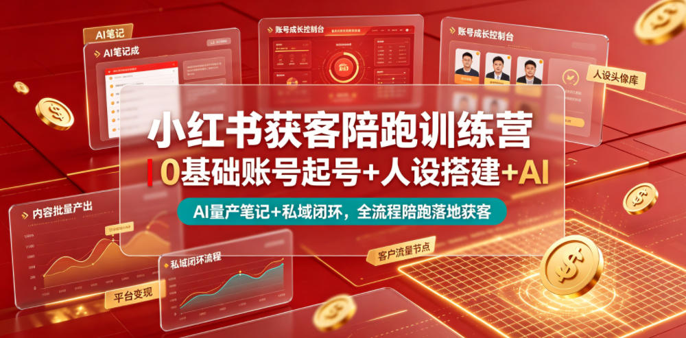小红书获客陪跑训练营｜0基础账号起号+人设搭建+AI量产笔记+平台变现+私域闭环，全流程陪跑落地获客-九节课