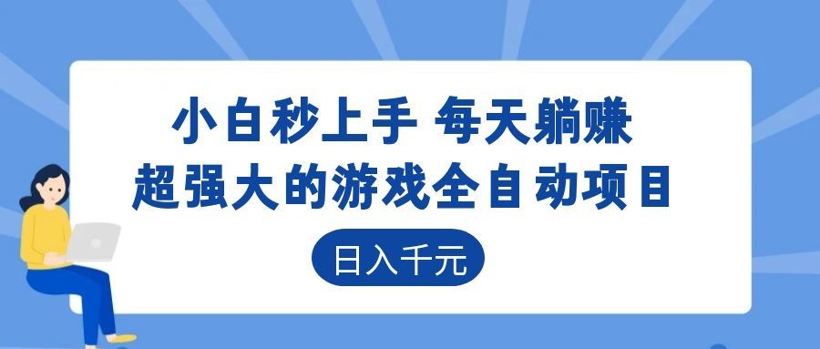 超强大的游戏全自动项目，日入1000+，小白秒上手，每天躺赚！-九节课