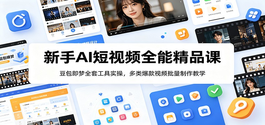 新手AI短视频全能精品课：豆包即梦全套工具实操，多类爆款视频批量制作教学-九节课
