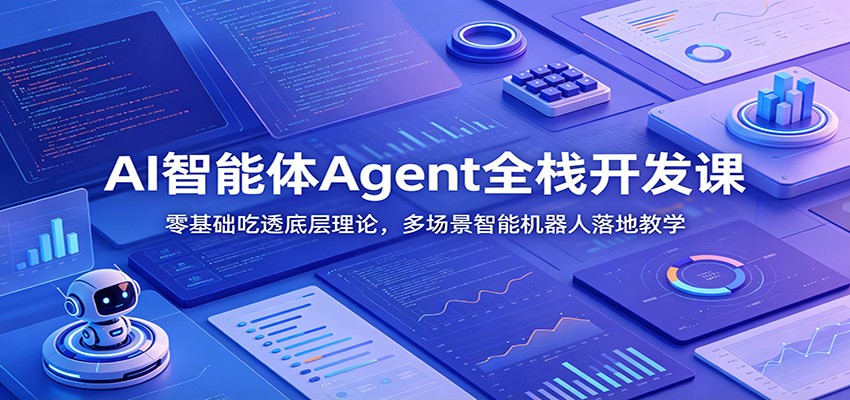 AI智能体Agent全栈开发课：零基础吃透底层理论，多场景智能机器人落地教学-九节课