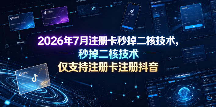 2026年7月注册卡秒掉二核技术，仅支持注册卡注册抖音-九节课