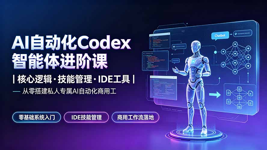 （19245期）AI自动化Codex智能体进阶课｜核心逻辑·技能管理·IDE工具｜从零搭建私人专属AI自动化商用工作流-九节课
