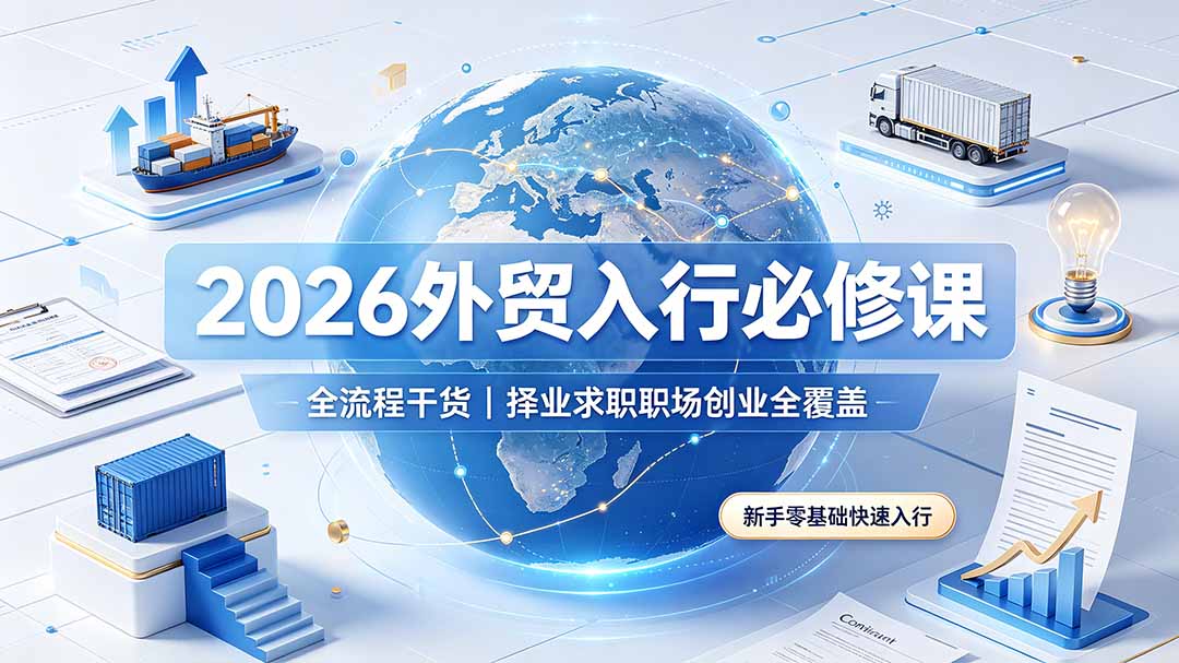 （19167期）2026外贸入行必修课｜全流程干货，择业求职职场创业全覆盖，新手零基础快速入行-九节课