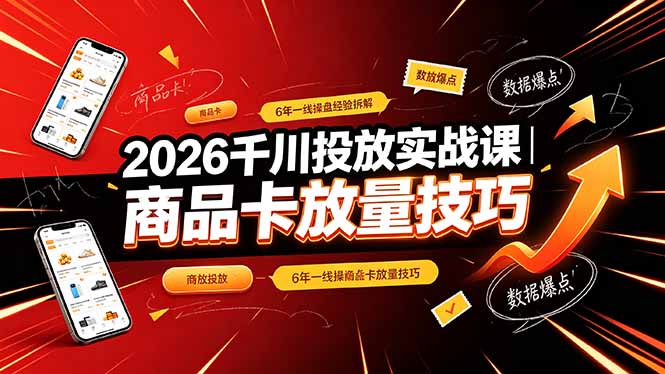 （19171期）2026千川投放实战课｜6年一线操盘经验拆解，通俗讲解全域投放，吃透商品卡放量技巧-九节课