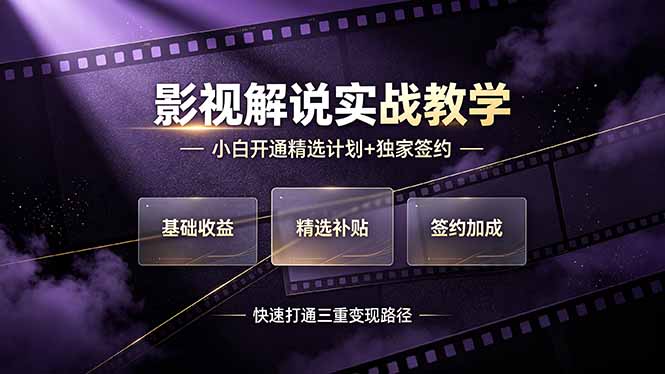 （19203期）抖音影视解说实战教学，小白开通精选计划+独家签约，快速打通“基础收益+精选补贴+签约加成”的三重变现路径-九节课