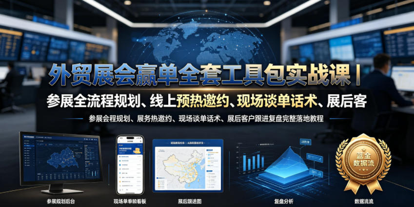 外贸展会赢单全套工具包实战课｜参展全流程规划、线上预热邀约、现场谈单话术、展后客户跟进复盘完整落地教程-九节课