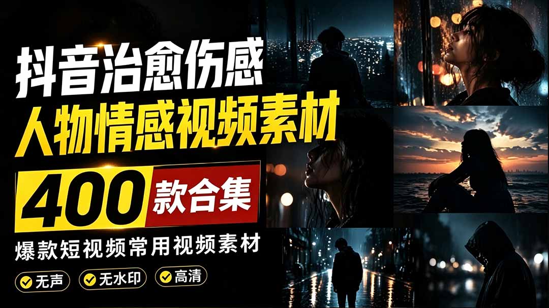 （19227期）爆款短视频常用视频素材！抖音治愈伤感人物情感视频素材，400款合集，无声无水印，视频感氛围拉满-九节课