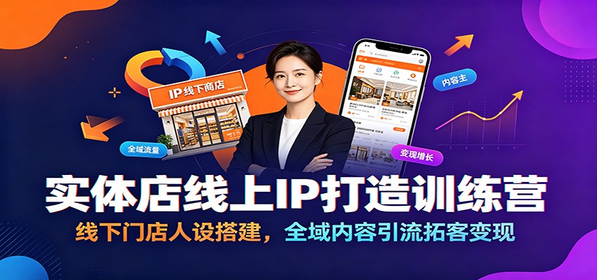 实体店线上IP打造训练营：线下门店人设搭建，全域内容引流拓客变现-九节课