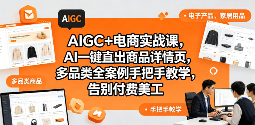 AIGC+电商实战课，AI一键直出商品详情页，多品类全案例手把手教学，告别付费美工（更新0704）-九节课