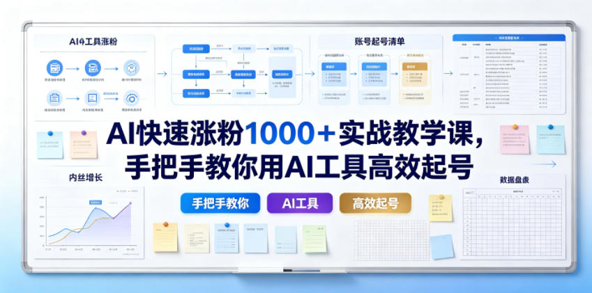 AI快速涨粉1000＋实战教学课，手把手教你用AI工具高效起号-九节课