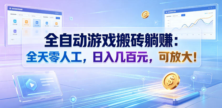 全自动游戏搬砖躺賺：全天零人工，日入几百元，可放大！【揭秘】-九节课