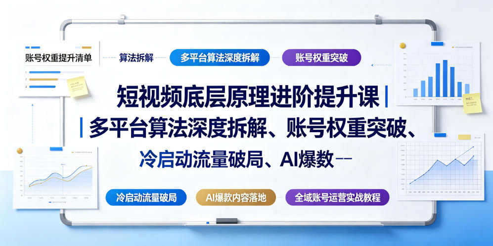 短视频底层原理进阶提升课｜多平台算法深度拆解、账号权重突破、冷启动流量破局、AI爆款内容落地与全域账号运营实战教程-九节课