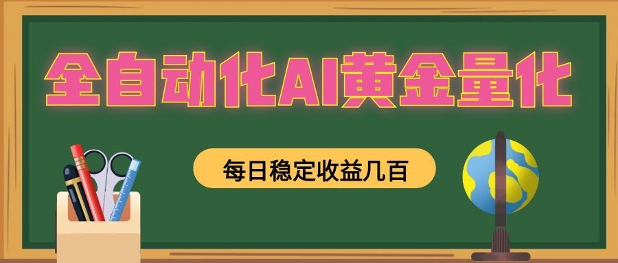 全自动化AI黄金量化，每日稳定收益几百，可放大，可随时变现！-九节课