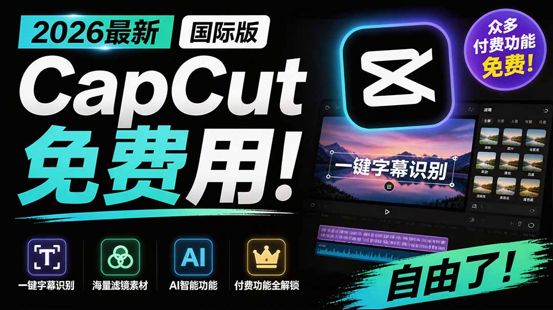 （19621期）2026最新国际版剪映！CapCut 众多付费功能免费用，一键字幕识别 / 滤镜素材 / AI智能功能自由了 CapCut-九节课