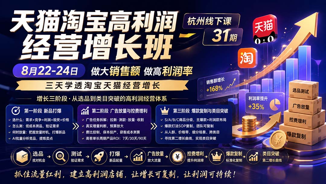 （20148期）天猫淘宝高利润经营增长班杭州线下课31期8月22-24日，做大销售额做高利润率，三天学透淘宝天猫经营增长-九节课