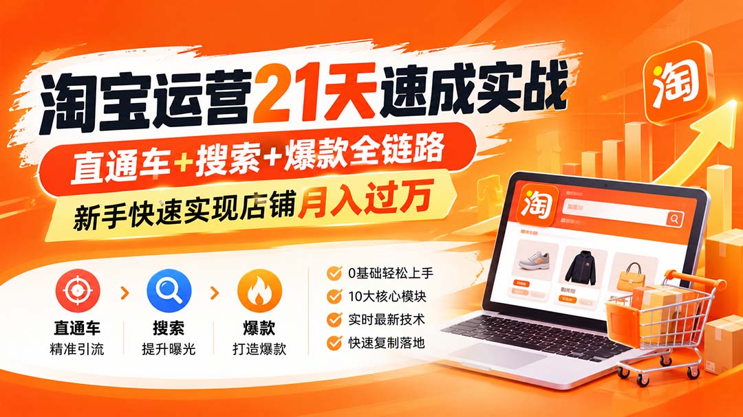 （20125期）淘宝运营21天速成实战(更新8月)，直通车+搜索+爆款全链路，新手快速实现店铺月入过万-九节课