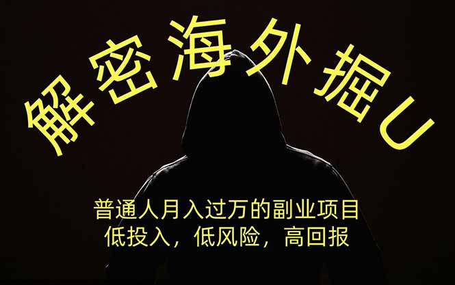（19841期）解密海外掘U，普通人月入过万的副业项目，低投入、低风险高回报，没有之一-九节课