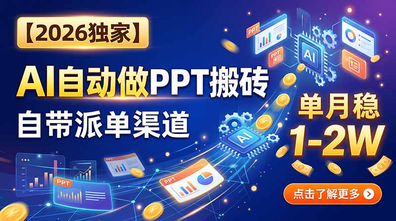 （20060期）【2026独家】AI自动做PPT搬砖，自带派单渠道，单月稳1-2W-九节课