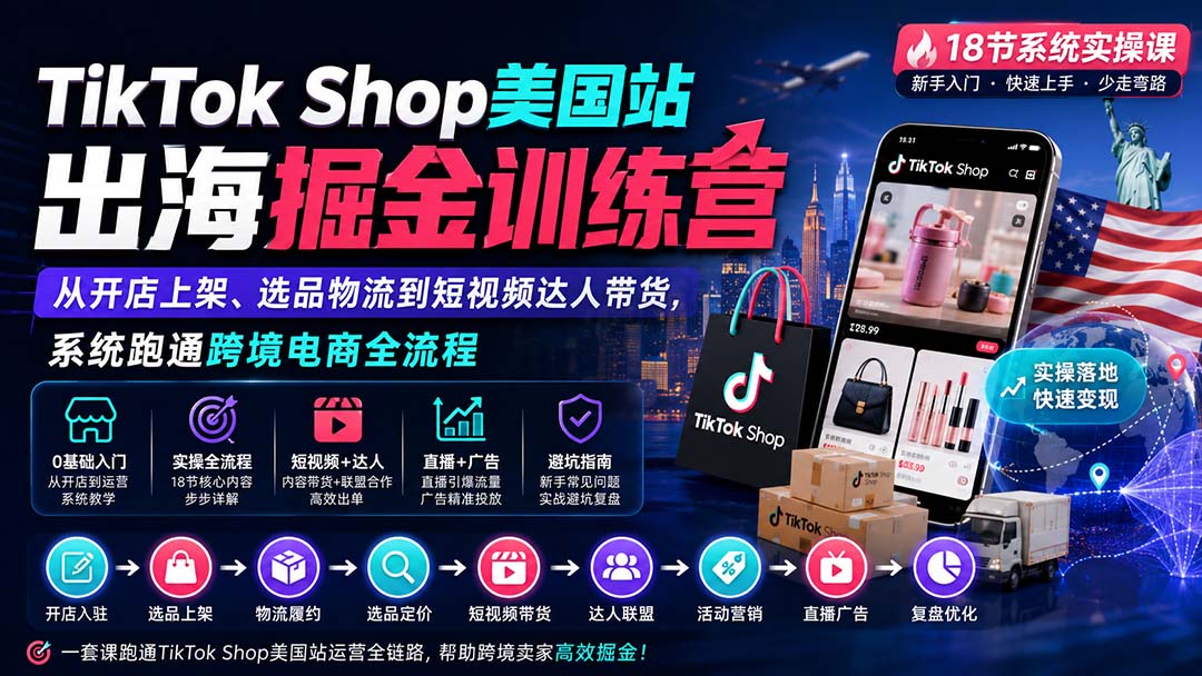 （20162期）TikTok Shop美国站出海掘金训练营：从开店上架、选品物流到短视频达人带货，系统跑通跨境电商全流程-九节课