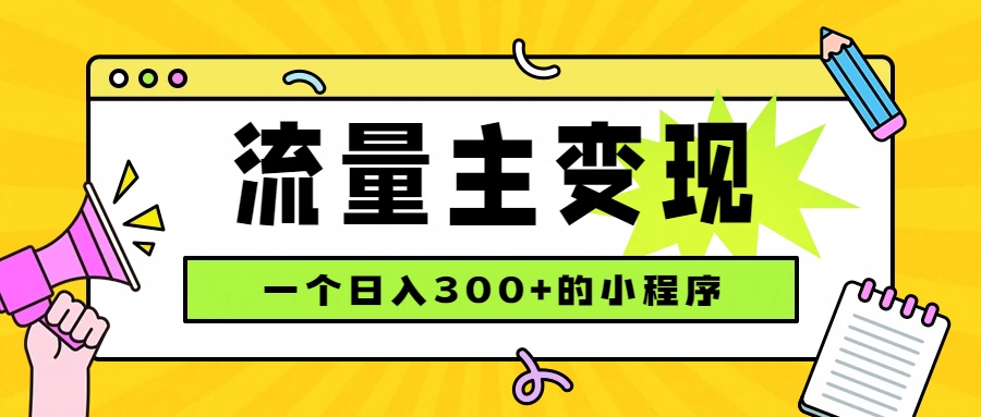 （19902期）小程序流量主变现，日收益300+，腾讯官方打款，四种收入来源，稳定可靠-九节课