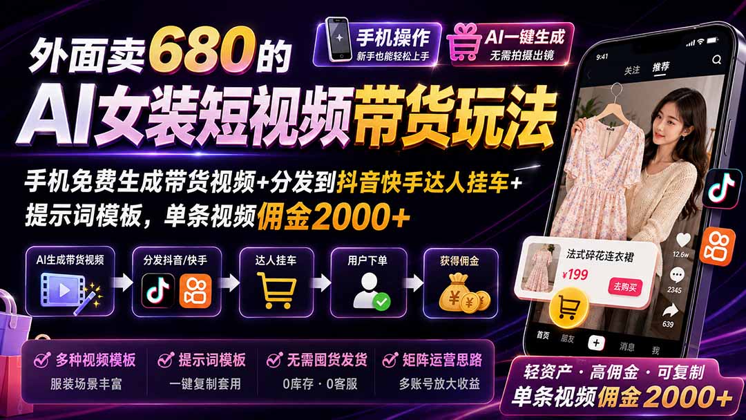 （20053期）外面卖680的AI女装短视频带货玩法：手机免费生成带货视频+分发到抖音快手达人挂车+提示词模板，单条视频佣金2000+-九节课