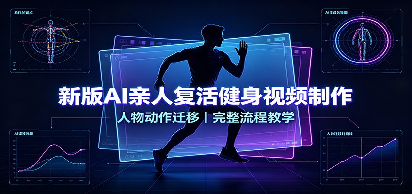 新版AI亲人复活健身视频制作，人物动作迁移，完整流程教学-九节课