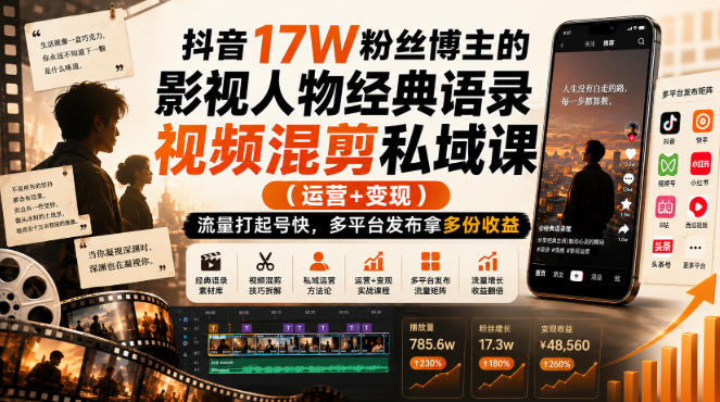 抖音17W粉丝博主的影视人物经典语录视频混剪私域课（运营+变现)，流量大起号快，多平台发布拿多份收益-九节课